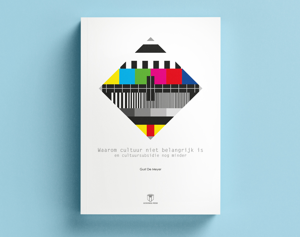 Cover design for Waarom cultuur niet belangrijk is, en cultuursubsidie nog minder (Gust De Meyer)
