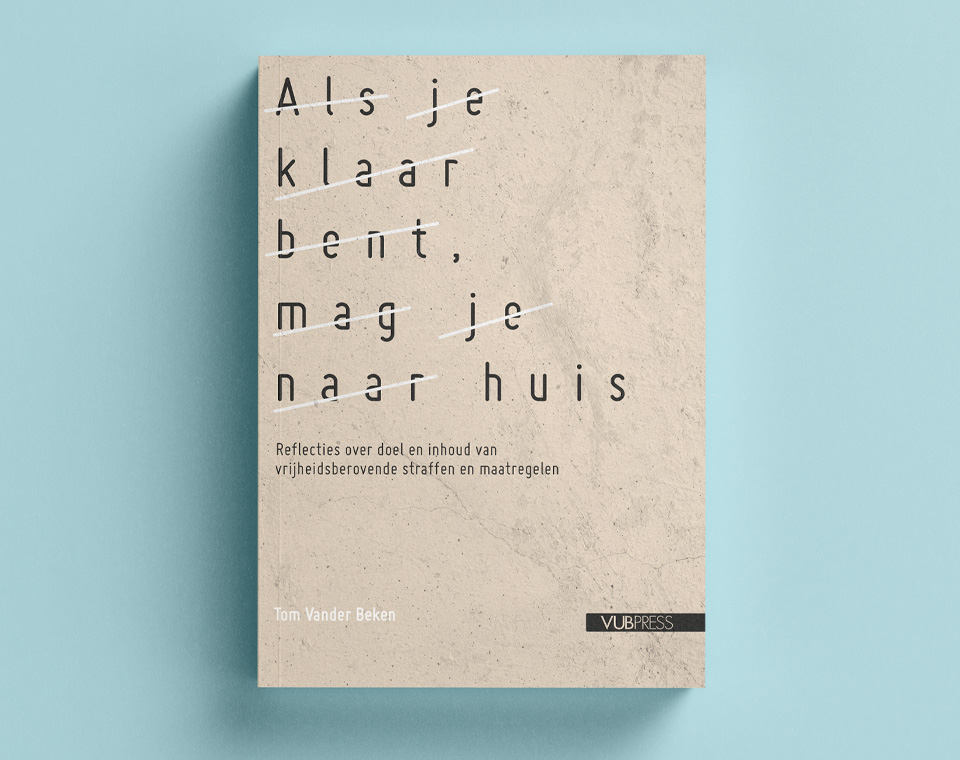 Cover design for Als je klaar bent, mag je naar huis: Reflecties over doel en inhoud van vrijheidsberovende straffen en maatregelen (Tom Vander Beken)